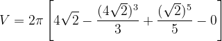 \dpi{120} V=2\pi \left [ 4\sqrt{2}-\frac{(4\sqrt{2})^{3}}{3}+\frac{(\sqrt{2})^{5}}{5}-0 \right ]